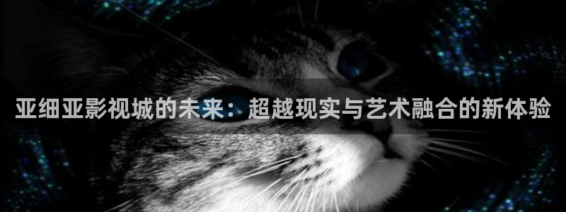 酷客影院私人影院：亚细亚影视城的未来：超越现实与艺术融合的新体验