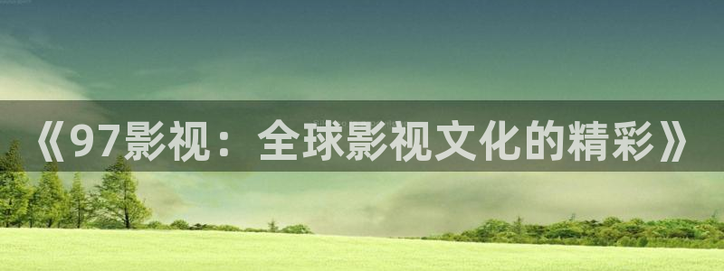 酷客影院女儿的朋友：《97影视：全球影视文化的精彩》